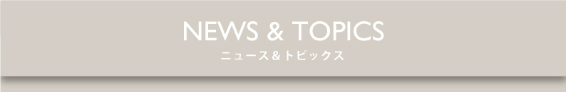 NEWS&TOPICS ニュース＆トピックス